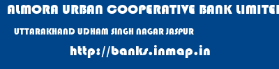 ALMORA URBAN COOPERATIVE BANK LIMITED  UTTARAKHAND UDHAM SINGH NAGAR JASPUR   banks information 